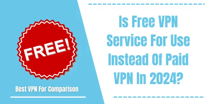 Is Free VPN Service For Use Instead Of Paid VPN In 2024?