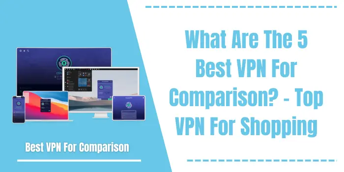 What Are The 5 Best VPN For Comparison?